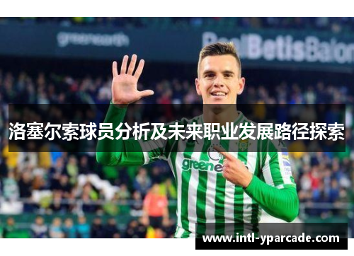 洛塞尔索球员分析及未来职业发展路径探索 洛塞尔索球员分析及未来职业发展路径探索