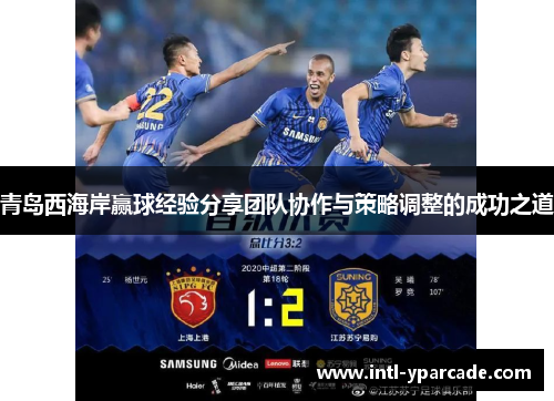 青岛西海岸赢球经验分享团队协作与策略调整的成功之道