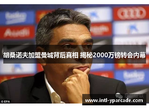 胡桑诺夫加盟曼城背后真相 揭秘2000万镑转会内幕