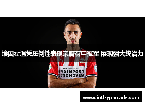 埃因霍温凭压倒性表现荣膺荷甲冠军 展现强大统治力