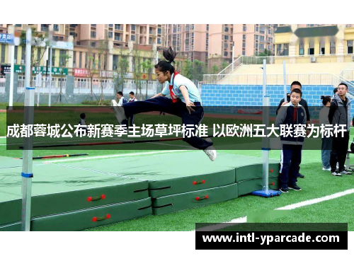 成都蓉城公布新赛季主场草坪标准 以欧洲五大联赛为标杆